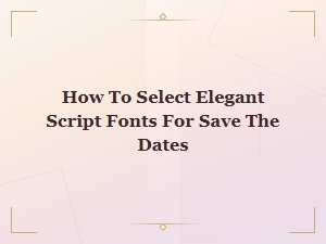 How to Select Elegant Script Fonts for Save the Dates